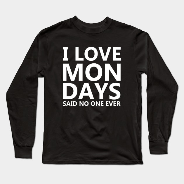 I Love Mondays Said No One Ever Long Sleeve T-Shirt by ArfsurdArt